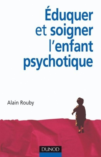 Eduquer et soigner l'enfant psychotique