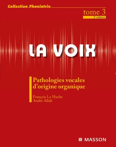 La voix, tome 3 : pathologies vocales d'origine organique