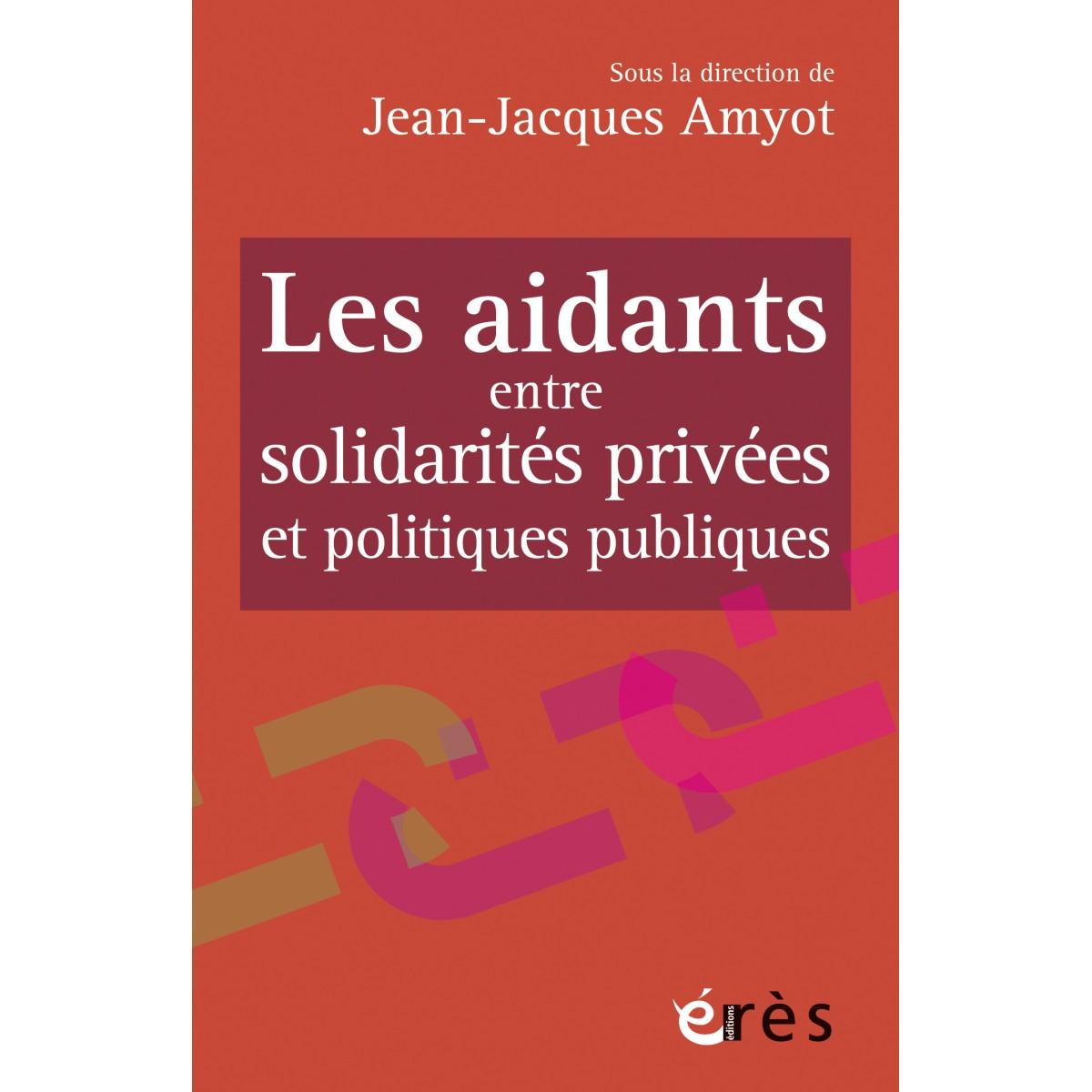 Les aidants : entre solidarités privées et politiques publiques