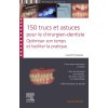 150 trucs et astuces pour le chirurgien-dentiste