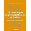 17 cas cliniques en psychopathologie de l'adulte