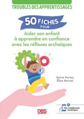 50 fiches pour aider son enfant à apprendre en confiance avec les réflexes archaïques