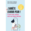 J'arrête d'avoir peur !: 21 jours pour renouer avec son enfant intérieur