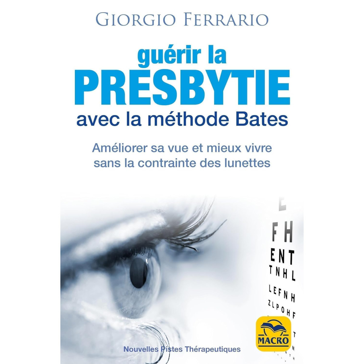 Guérir la presbytie avec la méthode Bates: Améliorer sa vue et mieux vivre sans la contrainte des lunettes