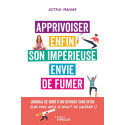 Apprivoiser enfin son impérieuse envie de fumer: Journal de bord d\'un sevrage, sans intox (car vous avez le droit de galérer !)