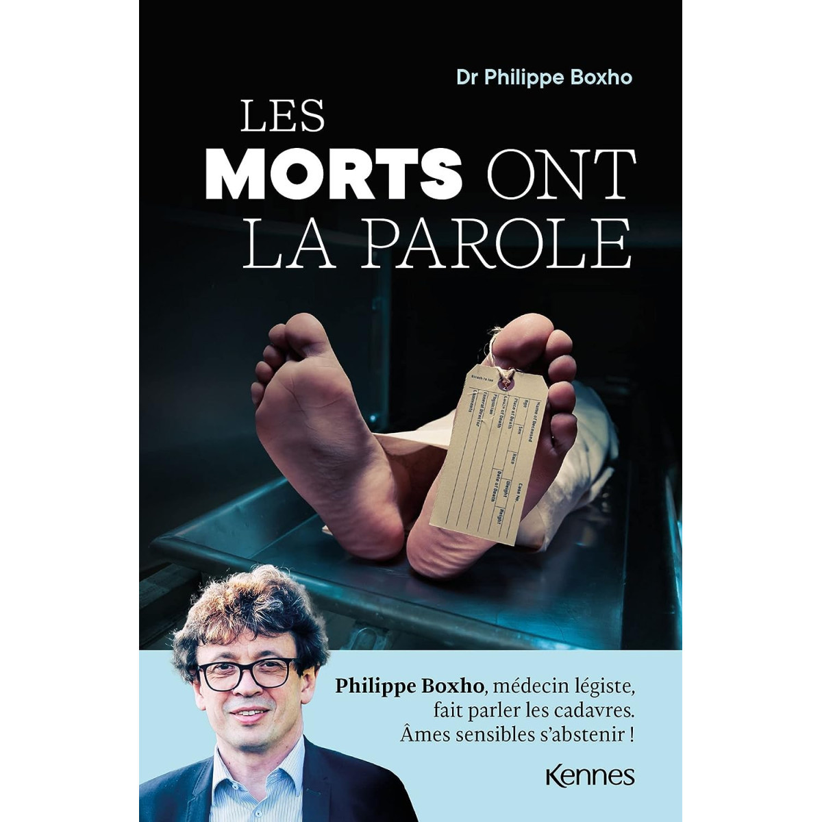 Les morts ont la parole: Philippe Boxho, médecin légiste, fait parler les cadavres. Âmes sensibles s abstenir !