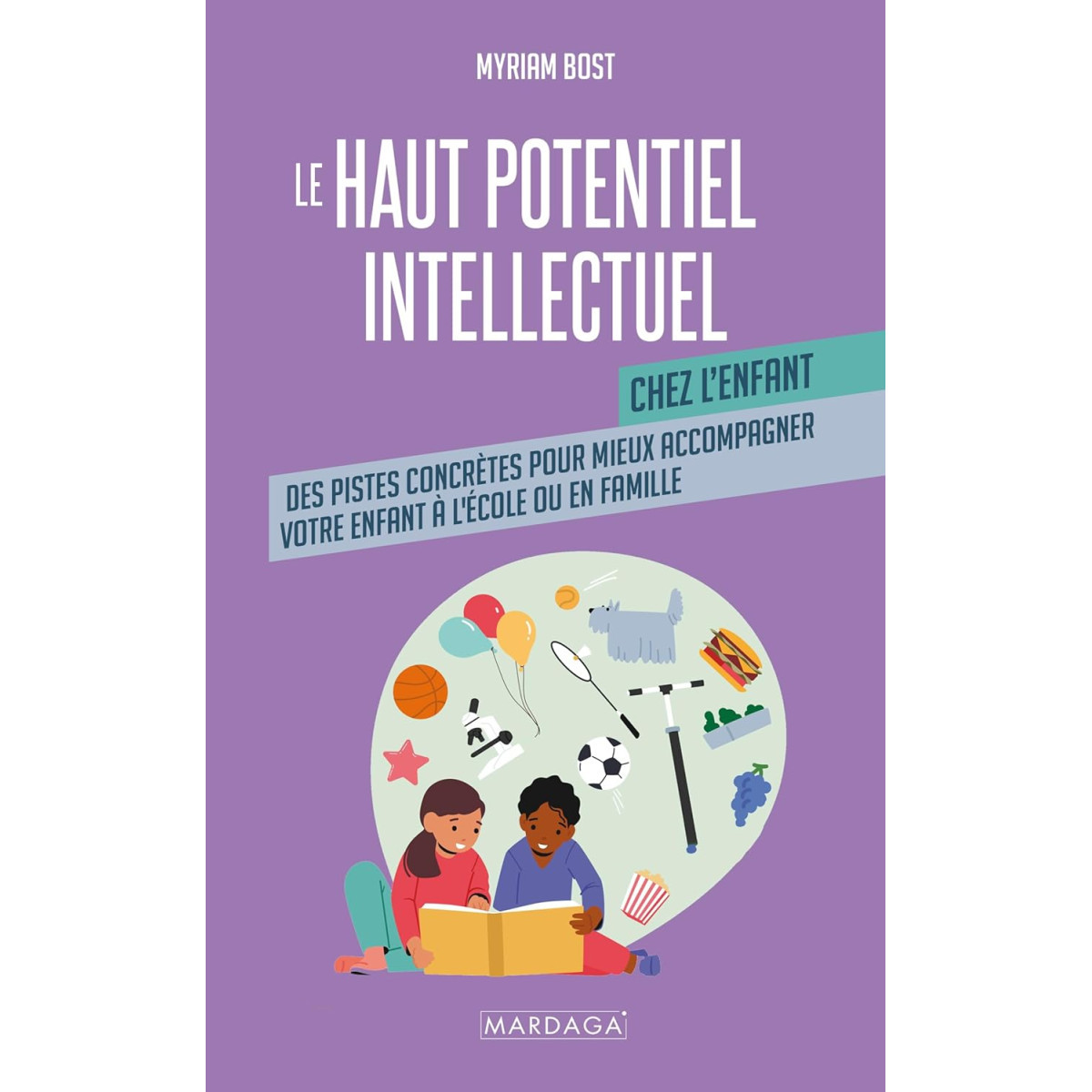 Le haut potentiel intellectuel chez l'enfant: Un guide pratique pour mieux accompagner votre enfant à l’école et en famille