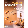 Manuel d’apiculture douce - Comprendre et respecter les abeilles