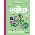 Mon anxiété, c\'est du passé ! - Des conseils et des activités pour apaiser chacune de vos journées