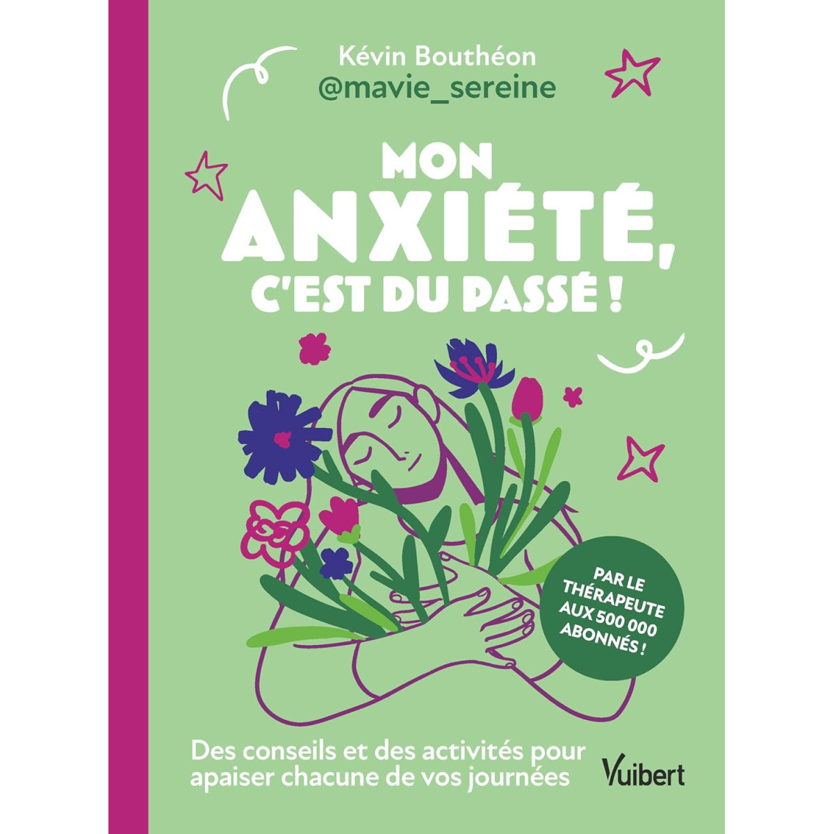 Mon anxiété, c'est du passé ! - Des conseils et des activités pour apaiser chacune de vos journées