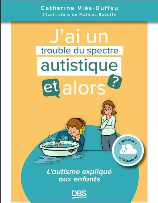J’ai un trouble du spectre autistique, et alors ? - L'autisme expliqué aux enfants