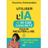 Utiliser l’IA en 90 cas concrets pour se faciliter la vie - Travail, santé, cuisine, sport, loisirs...