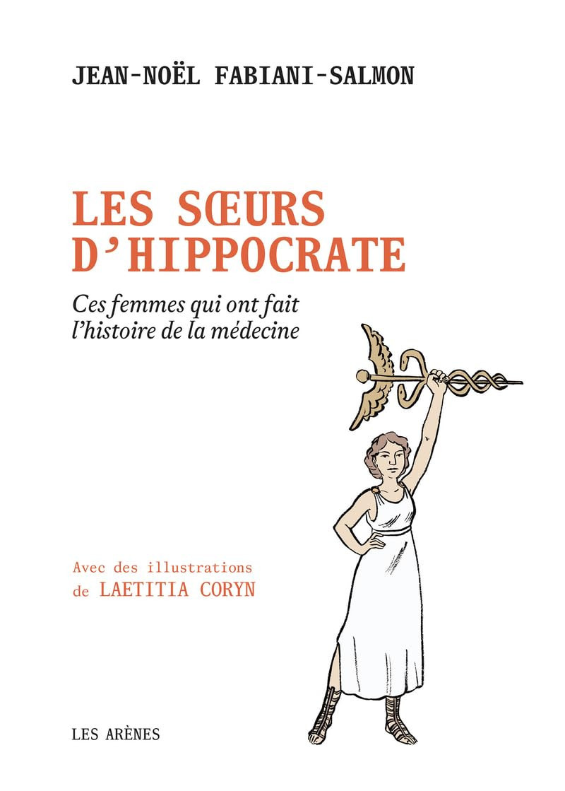 Les sœurs d'Hippocrate - Ces femmes qui ont fait l'histoire de la Médecine