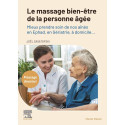 Le massage bien-être de la personne âgée - Mieux prendre soin de nos aînés en EHPAD, en Gériatrie, à domicile...