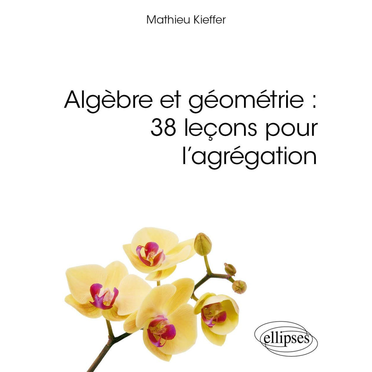 Algèbre et Géométrie - 38 leçons pour l'agrégation