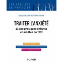 Traiter l\'anxiété 11 cas pratiques enfants et adultes en TCC