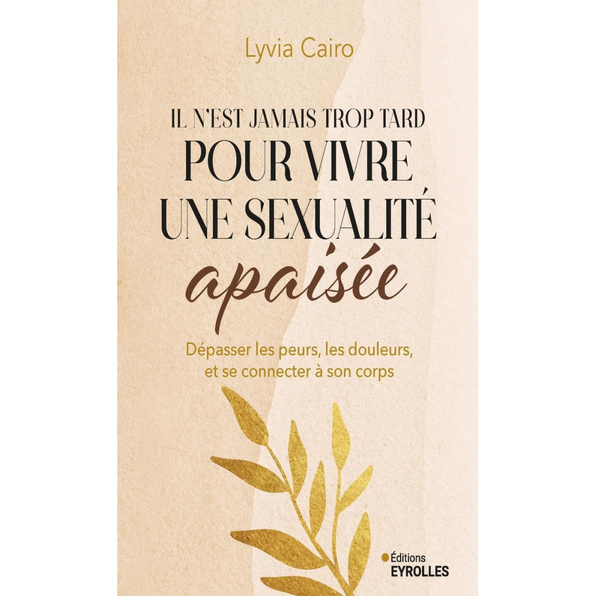 Il n'est jamais trop tard pour vivre une sexualité apaisée - Dépasser les peurs, les douleurs et se connecter à son corps