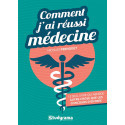 Comment j\'ai réussi Médecine. Le seul livre qui aborde autre chose que le concours d\'entrée