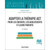 Adapter la thérapie ACT pour les enfants, les adolescents et leurs parents Adapter la thérapie ACT pour les enfants, les adolescents et leurs parents