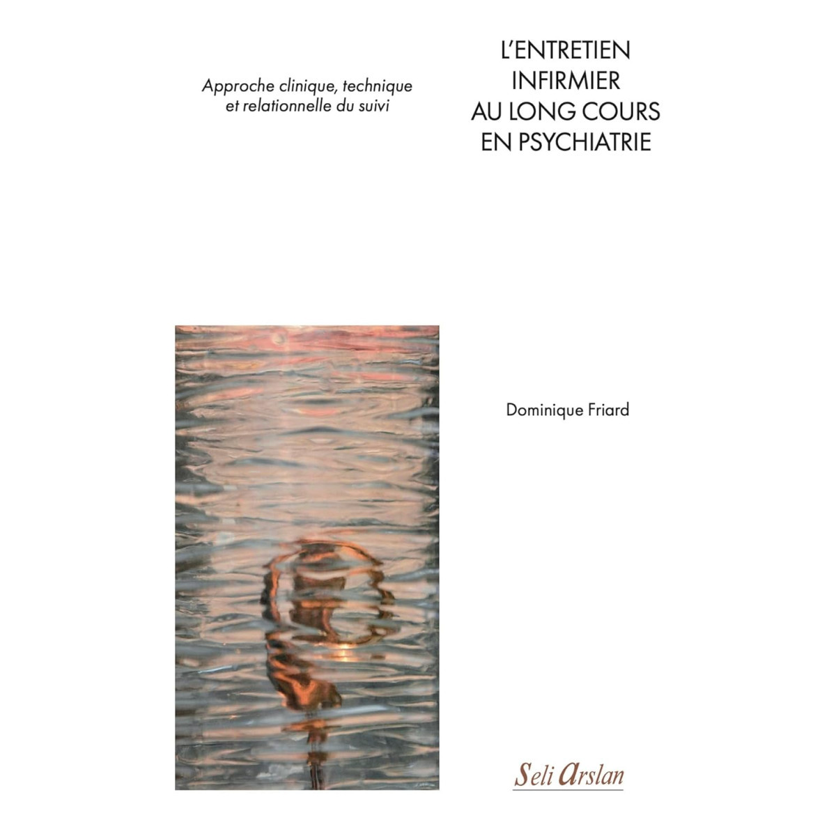 L’entretien infirmier au long cours en Psychiatrie - Approche clinique, technique et relationnelle du suivi