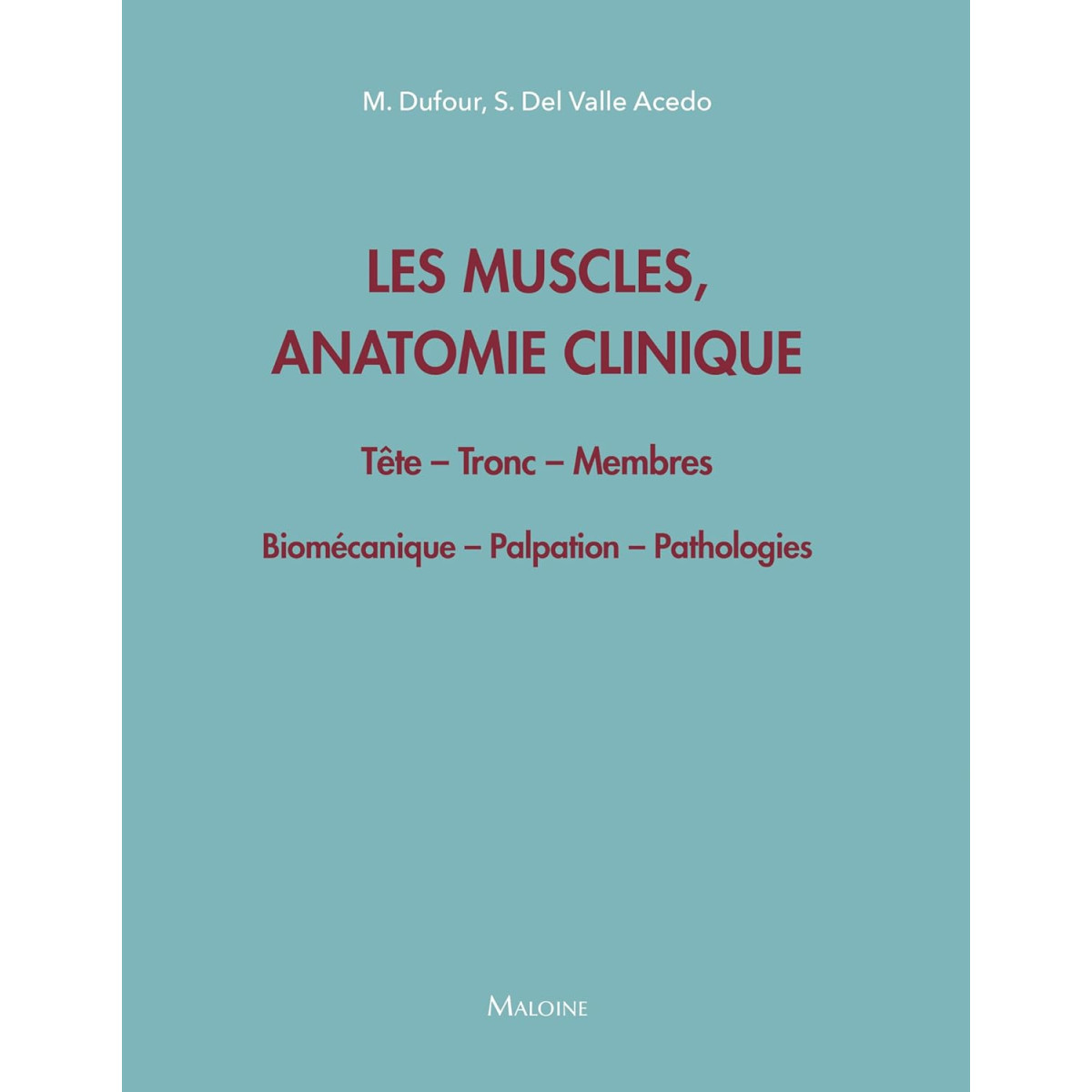 Les muscles, Anatomie clinique - Tête, Tronc, Membres - Biomécanique, Palpation, Pathologie