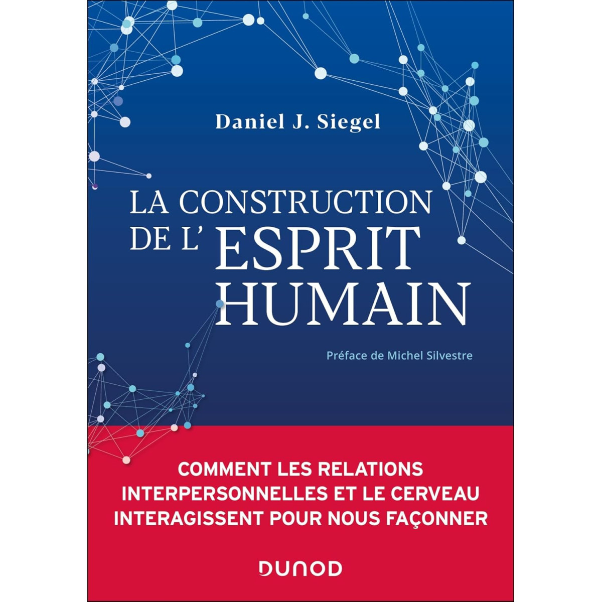 La construction de l'esprit humain - Comment les relations interpersonnelles et le cerveau interagissent pour nous façonner