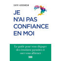 Je n\'ai pas confiance en moi - Le guide pour vous dégager des émotions parasites et oser vous affirmer