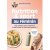 Nutrition et sport au féminin - Le guide pour répondre aux besoins spécifiques des sportives, en entraînement ou en compet'