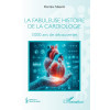 La fabuleuse histoire de la Cardiologie - 3 000 ans de découvertes