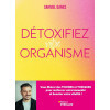 Détoxifiez votre organisme - Vous libérer des toxines et toxiques pour renforcer votre immunité et booster votre vitalité !