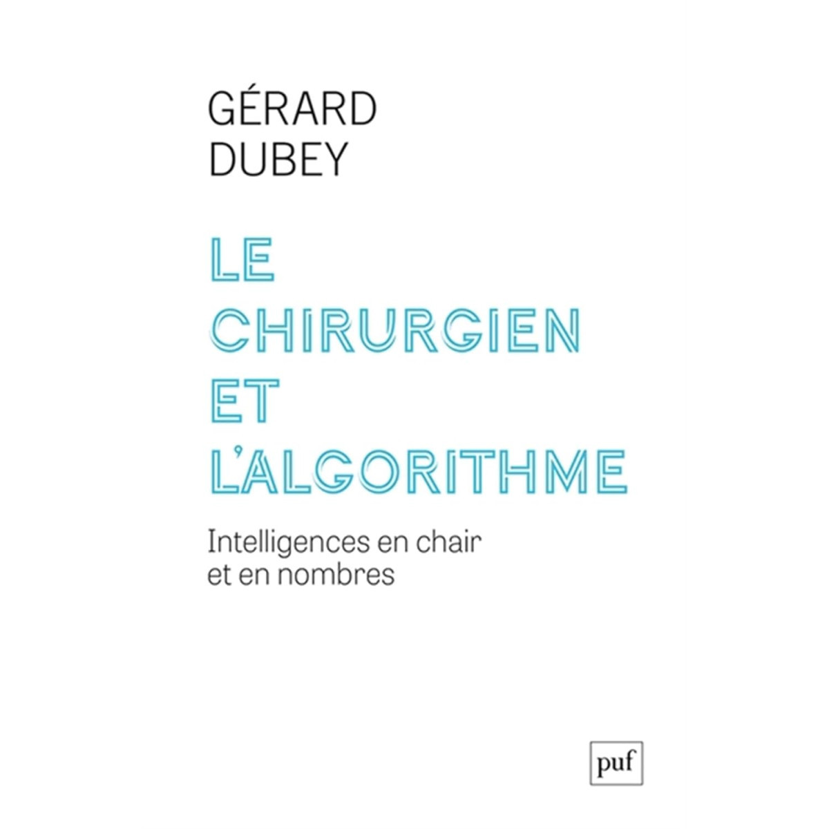 Le chirurgien et l’algorithme - Intelligences en chair et en nombres