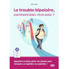 Le trouble bipolaire, comment bien vivre avec ? - Apprenez à mieux gérer vos phases pour retrouver un équilibre au quotidien !