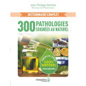 300 pathologies soignées au naturel - Dictionnaire complet