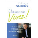 Ne vieillissez pas, vivez ! - La révolution longévité de l’expert du capital santé