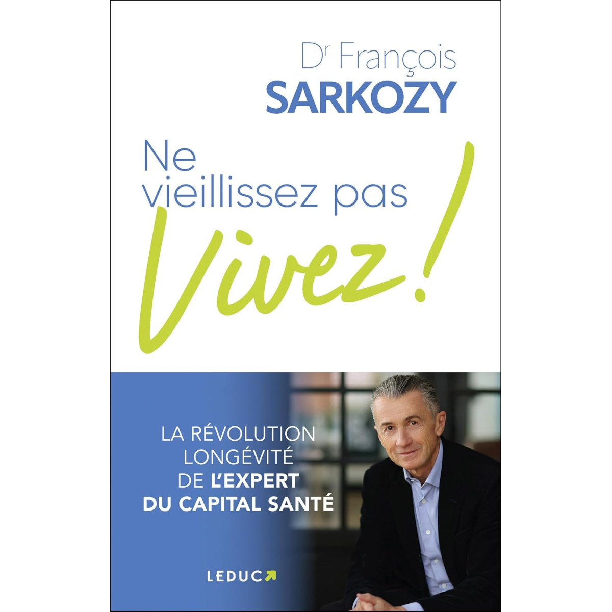 Ne vieillissez pas, vivez ! - La révolution longévité de l’expert du capital santé