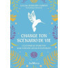 Change ton scénario de vie - Les conseils d’une psy pour redevenir acteur de ton histoire