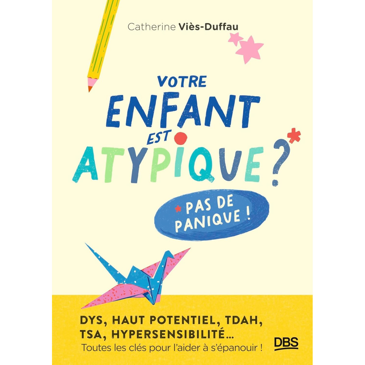 Votre enfant est atypique ? Pas de panique ! - DYS, haut potentiel, TDAH, TSA, hypersensibilité…