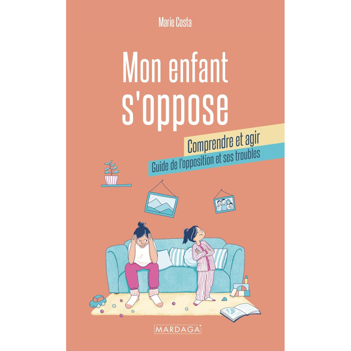 Mon enfant s'oppose : comprendre et agir - Guide de l'opposition et ses troubles