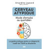 Cerveau atypique : mode d’emploi au quotidien - Le guide pratique après un diagnostic tardif d’autisme, de TDAH ou d’AuDHD