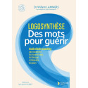 Logosynthèse, des mots pour guérir - Guide d\'auto-coaching pour surmonter les traumatismes, les blocages et dissoudre les peurs