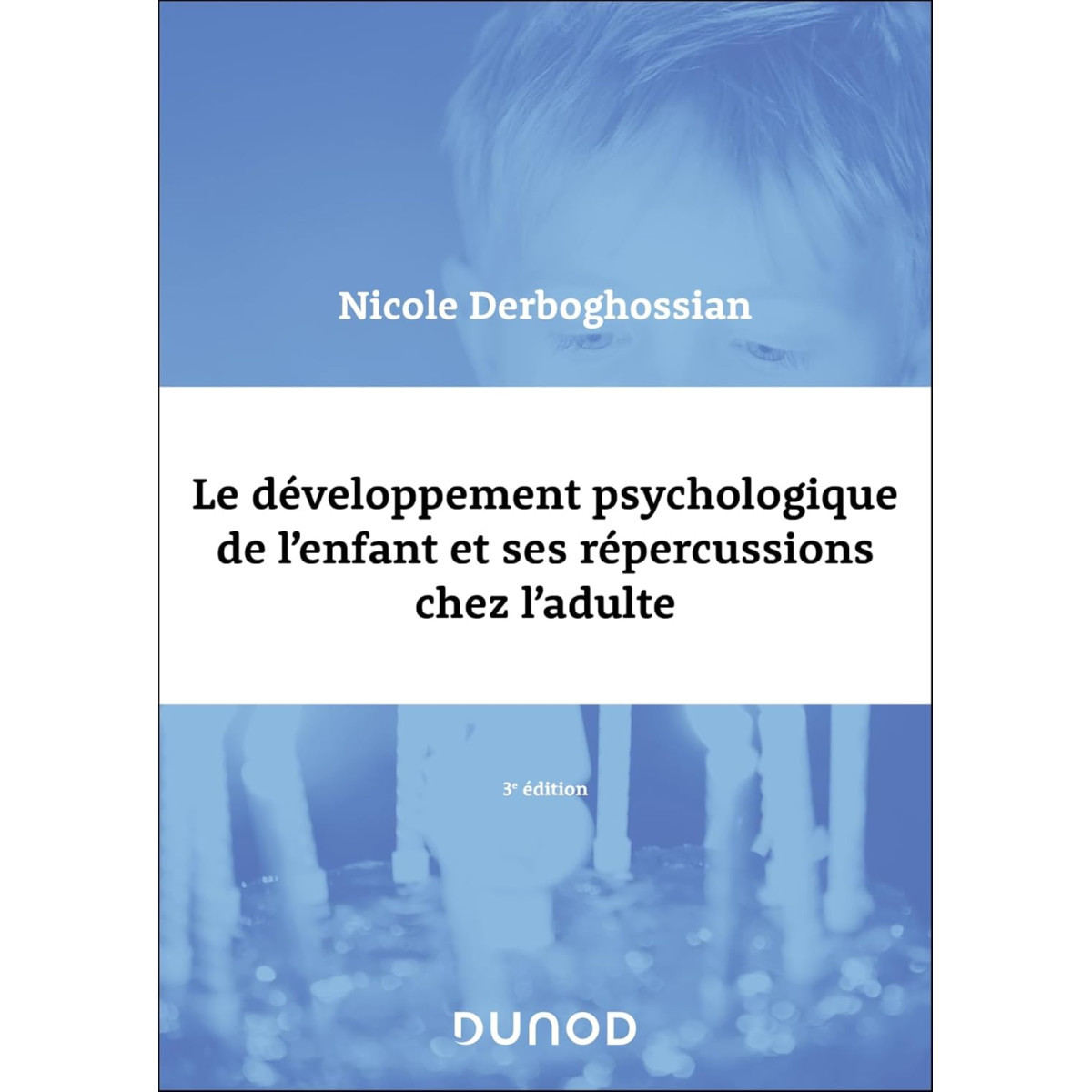 Le développement psychologique de l'enfant et ses répercussions chez l'adulte 3e édition