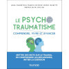 Le psychotraumatisme - Comprendre, vivre et avancer