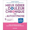 Mieux gérer la douleur chronique par l'autohypnose - Avec le programme AP-HY-DOL
