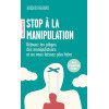Stop à la manipulation - Déjouez les pièges des manipulateurs et ne vous laissez plus faire