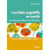 Les biais cognitifs en santé. Des outils pour faciliter la prise de décision 1e édition