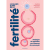 Le grand guide de la fertilité. Anticiper et optimiser vos chances de concevoir