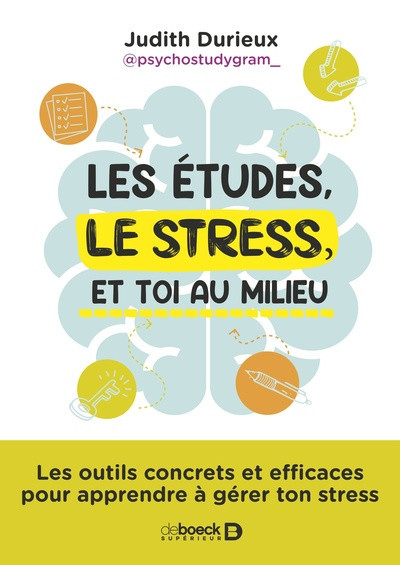 Les études, le stress et toi au milieu - Les outils concrets et efficaces pour apprendre à gérer ton stress