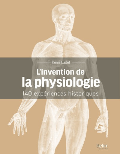 L'invention de la Physiologie - 140 expériences historiques