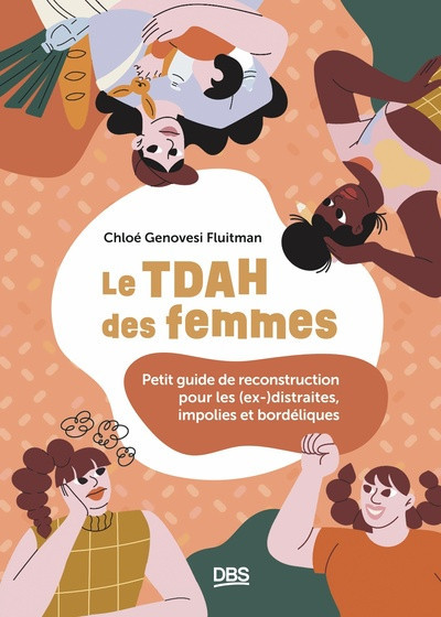 Le TDAH des femmes - Petit guide de reconstruction pour les (ex-)distraites, impolies et bordéliques