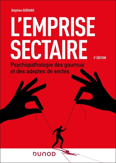 L'emprise sectaire 2e édition - Psychopathologies des gourous et des adeptes de sectes